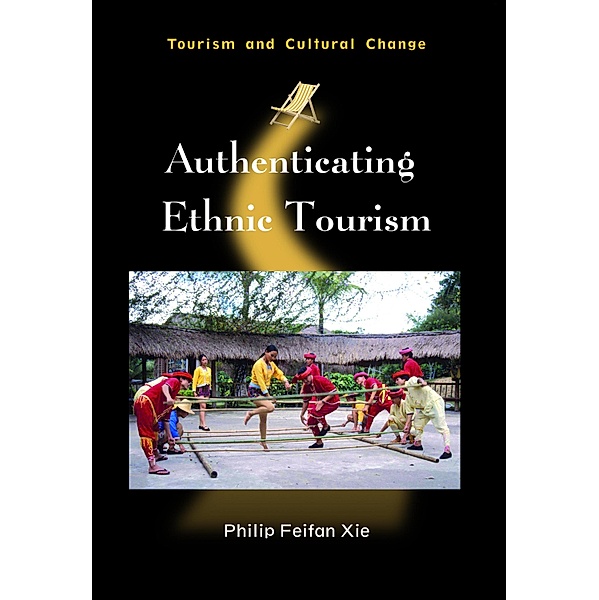 Authenticating Ethnic Tourism / Tourism and Cultural Change Bd.26, Philip Feifan Xie