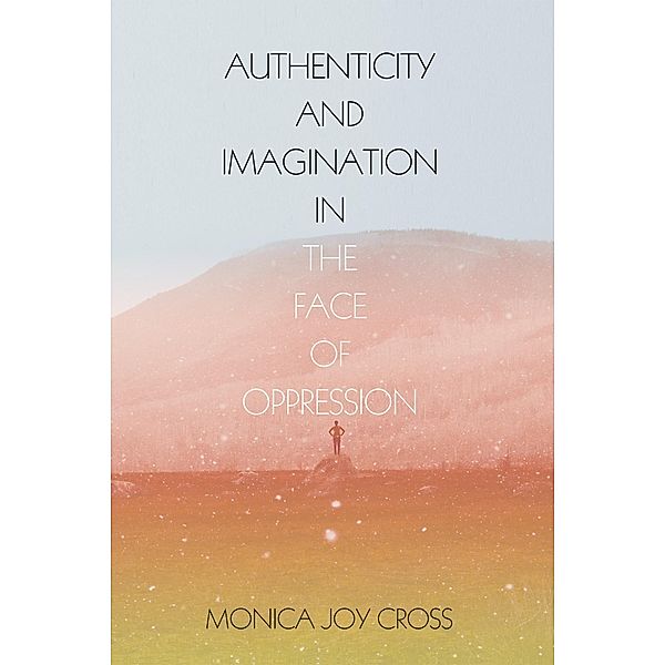 Authenticity and Imagination in the Face of Oppression, Monica Joy Cross