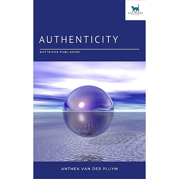 Authenticity: Finding the Strength to Be Yourself, Anthea Van Der Pluym