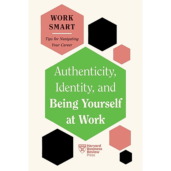 Authenticity, Identity, and Being Yourself at Work (HBR Work Smart Series) / HBR Work Smart Series, Harvard Business Review, Susan David, Talisa Lavarry, Lily Zheng, Melody Wilding