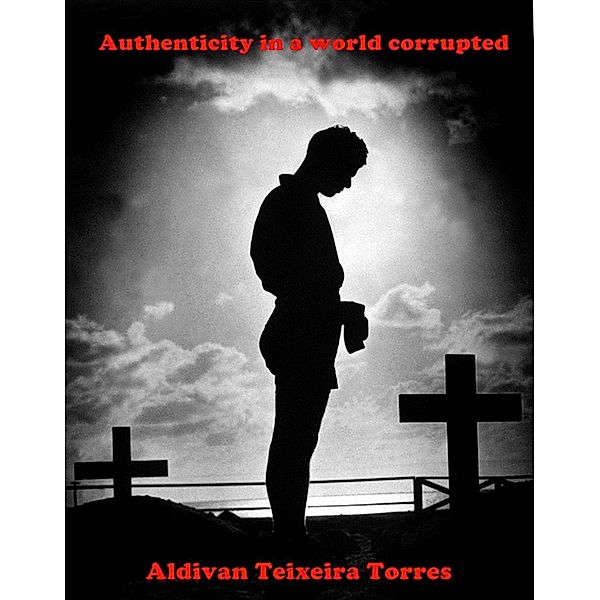 Authenticity in a world corrupted, Aldivan Teixeira Torres