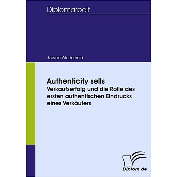 Authenticity sells: Verkaufserfolg und die Rolle des ersten authentischen Eindrucks eines Verkäufers, Jessica Wiederhold