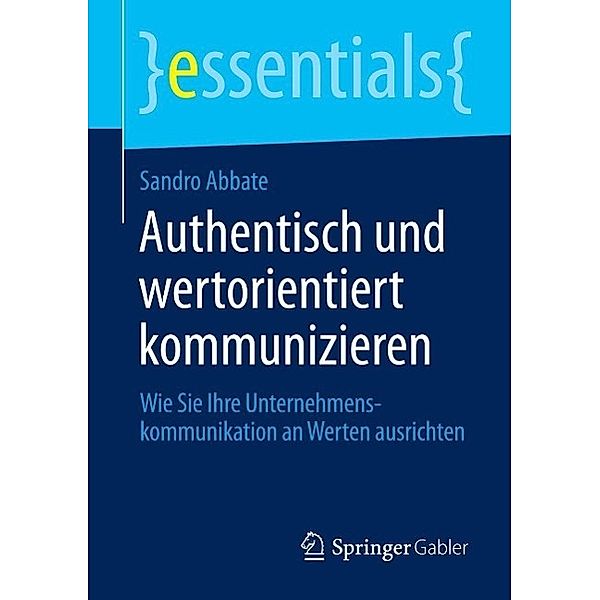 Authentisch und wertorientiert kommunizieren / essentials, Sandro Abbate