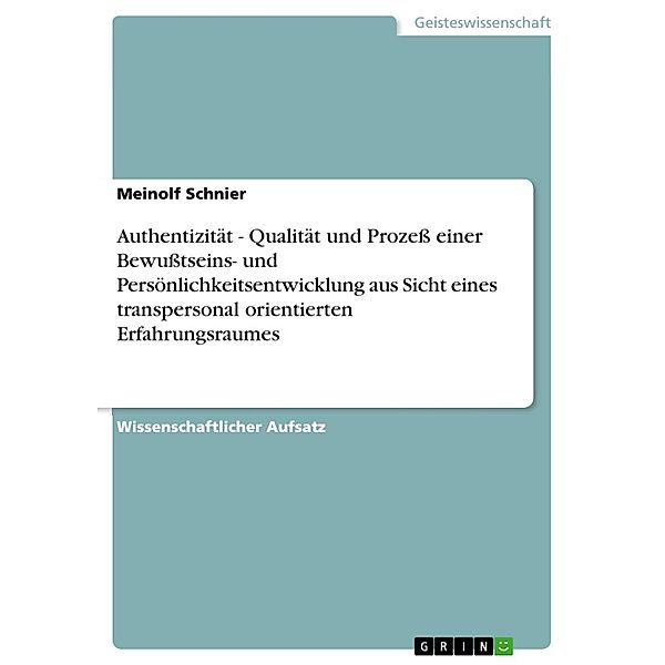 Authentizität - Qualität und Prozess einer Bewusstseins- und Persönlichkeitsentwicklung aus Sicht eines transpersonal orientierten Erfahrungsraumes, Meinolf Schnier
