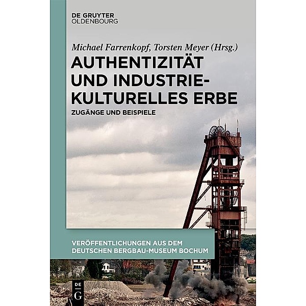 Authentizität und industriekulturelles Erbe / Veröffentlichungen aus dem Deutschen Bergbau-Museum Bochum Bd.238