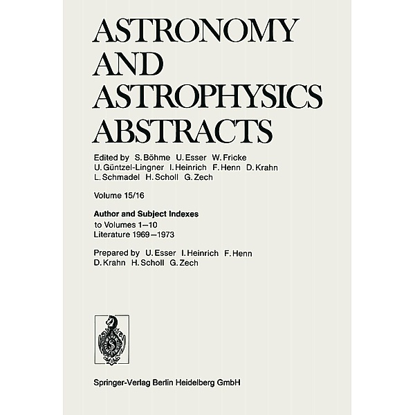 Author and Subject Indexes to Volumes 1-10 Literature 1969-1973 / Astronomy and Astrophysics Abstracts Bd.15/16, S. Böhme, G. Zech, U. Esser, W. Fricke, U. Güntzel-Lingner, I. Heinrich, Frieda Henn, D. Krahn, L. Schmadel, H. Scholl