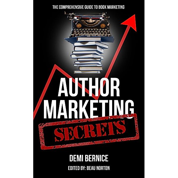 Author Marketing Secrets: A Comprehensive Guide to Book Marketing, Demi Bernice