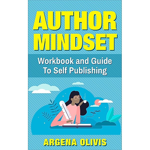 Author Mindset: A Workbook and Guide To Self Publishing, Argena Olivis