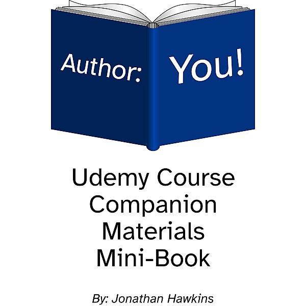 Author: You! Udemy Course Companion Materials Mini-Book, Jonathan Hawkins