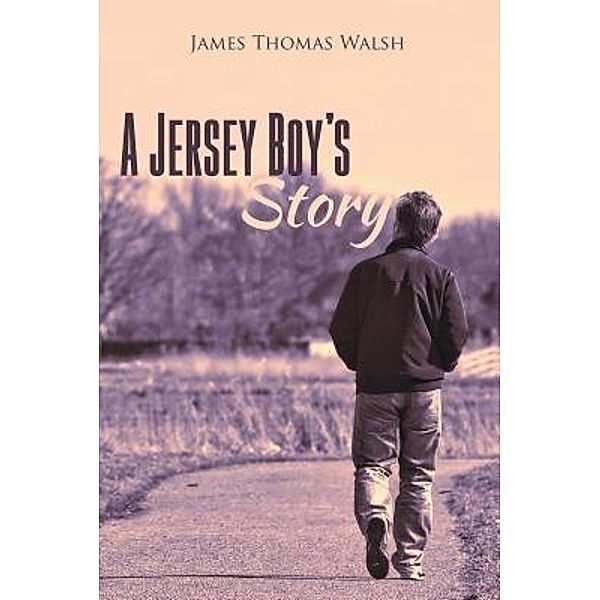 AuthorCentrix, Inc.: A Jersey Boy's Story, James Thomas Walsh