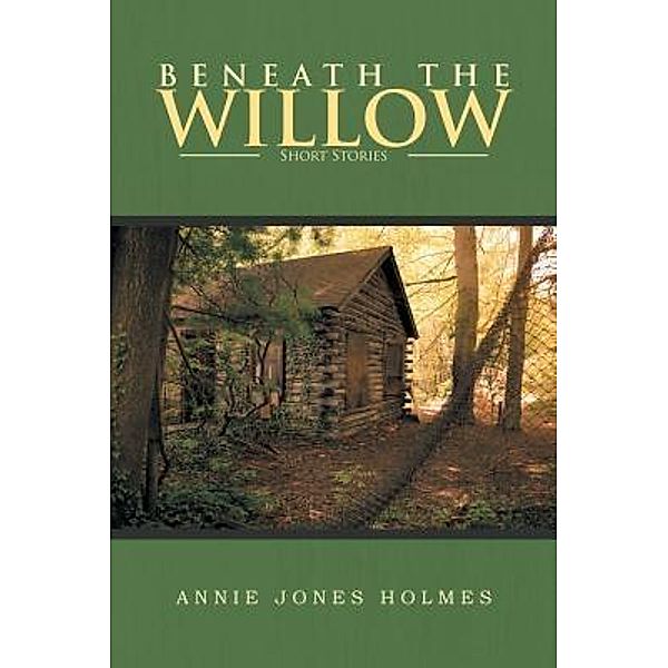 AuthorCentrix, Inc.: Beneath The Willow, Annie Jones Holmes