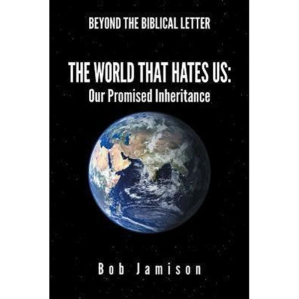 AuthorCentrix, Inc.: Beyond the Biblical Letter The World that Hates Us, Bob Jamison