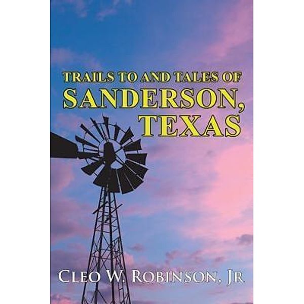 AuthorCentrix, Inc.: Trails To And Tales Of Sanderson, Texas, Cleo Robinson