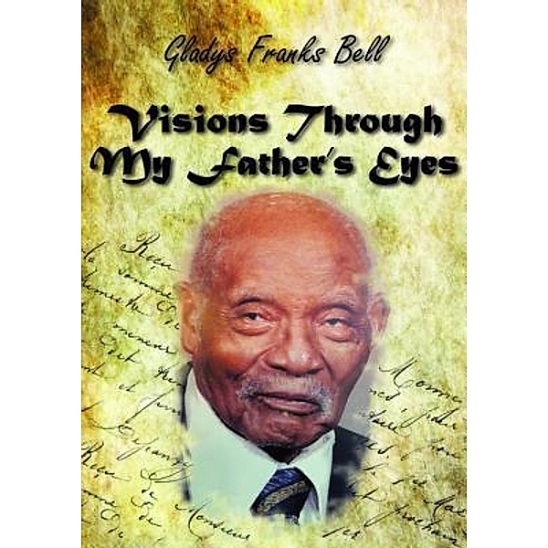 AuthorCentrix, Inc.: Visions Through My Father's Eyes, Gladys Franks Bell