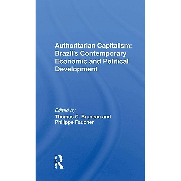Authoritarian Capitalism: Brazil's Contemporary Economic and Political Development, Thomas C Bruneau