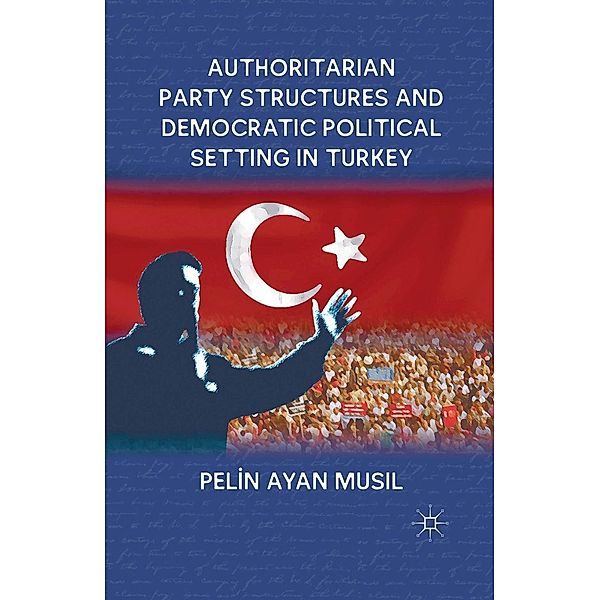 Authoritarian Party Structures and Democratic Political Setting in Turkey, P. Musil