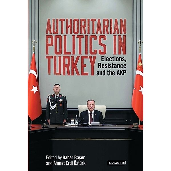 Authoritarian Politics in Turkey, Bahar Baser, Ahmet Erdi Öztürk