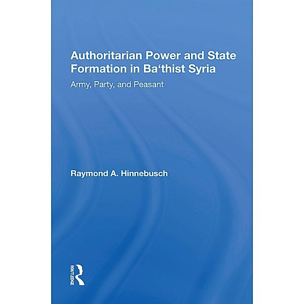 Authoritarian Power And State Formation In Ba`thist Syria, Raymond A Hinnebusch