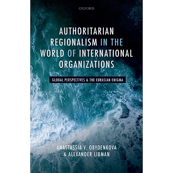 Authoritarian Regionalism in the World of International Organizations, Anastassia V. Obydenkova, Alexander Libman