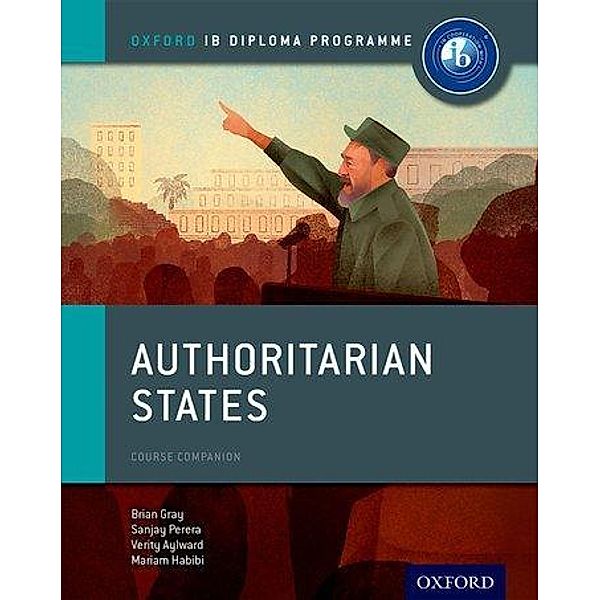 Authoritarian States: IB History Course Book: Oxford IB Diploma Programme, Brian Gray, Mariam Habibi, Sanjay Perera, Verity Aylward