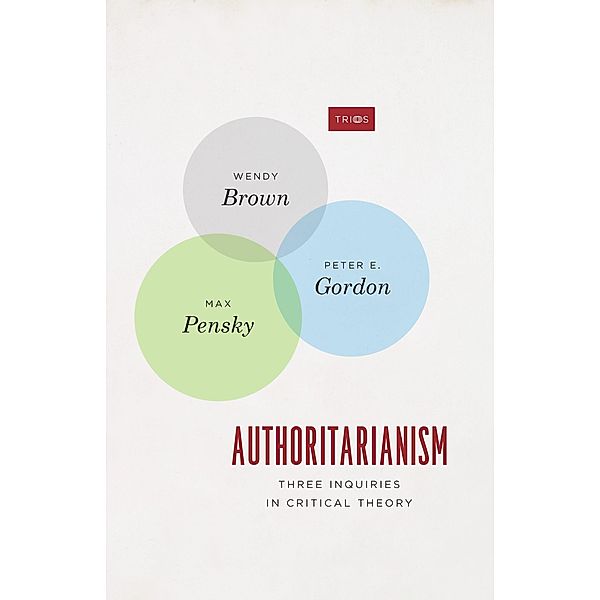 Authoritarianism / TRIOS, Wendy Brown, Peter E. Gordon, Max Pensky