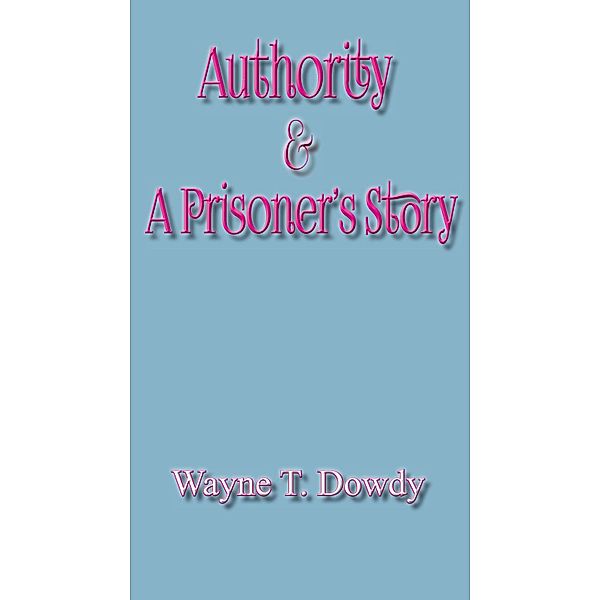 Authority and A Prisoner's Story, Wayne T. Dowdy