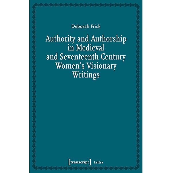 Authority and Authorship in Medieval and Seventeenth Century Women's Visionary Writings / Lettre, Deborah Frick
