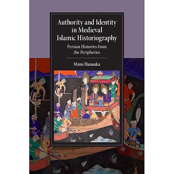 Authority and Identity in Medieval Islamic Historiography, Mimi Hanaoka