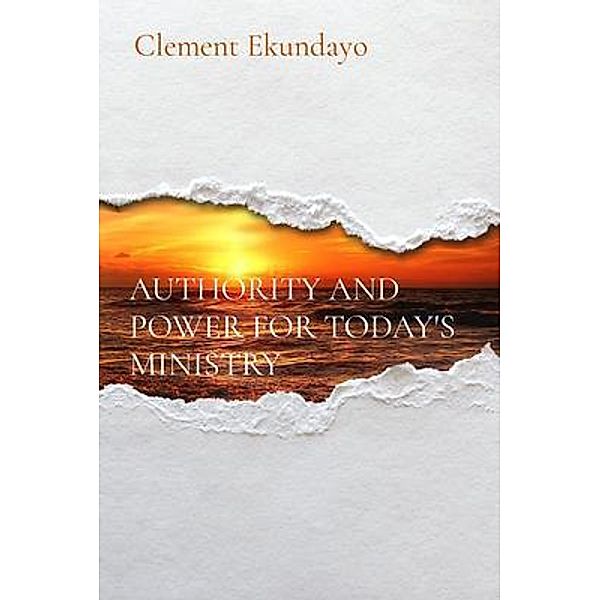 AUTHORITY AND POWER FOR TODAY'S MINISTRY, Clement Ekundayo
