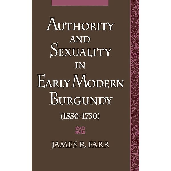 Authority and Sexuality in Early Modern Burgundy (1550-1730), James R. Farr