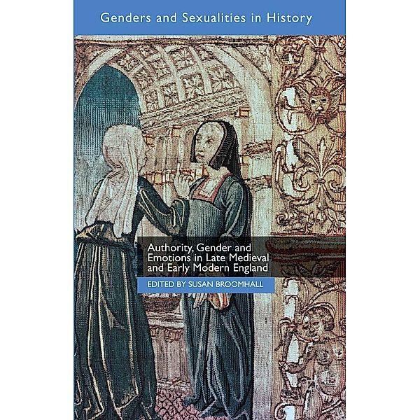 Authority, Gender and Emotions in Late Medieval and Early Modern England / Genders and Sexualities in History, Susan Broomhall