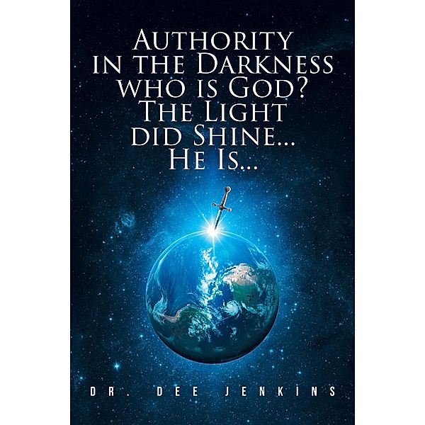 Authority in the Darkness: Who is God? The Light did Shine... He Is..., Dee Jenkins