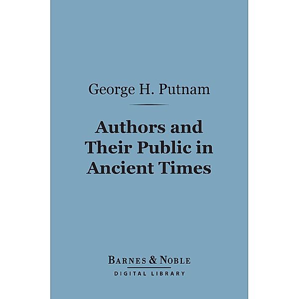Authors and Their Public in Ancient Times (Barnes & Noble Digital Library) / Barnes & Noble, George Haven Putnam