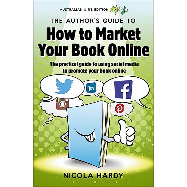 Authors Guide to How To Market Your Book Online: Australia/NZ Edition / Nicola Hardy, Nicola Hardy