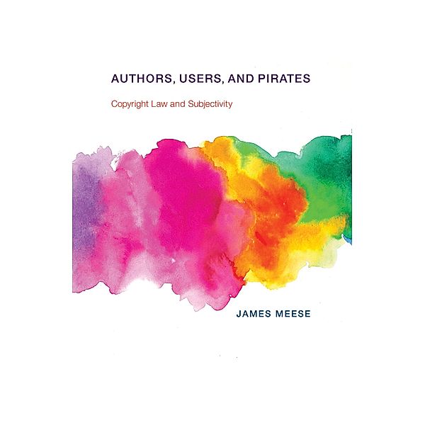 Authors, Users, and Pirates / The Information Society Series, James Meese