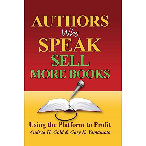 Authors Who Speak Sell More Books, Andrea H. Gold, Gary Yamamoto
