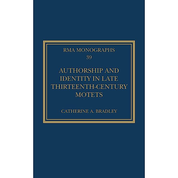 Authorship and Identity in Late Thirteenth-Century Motets, Catherine A. Bradley