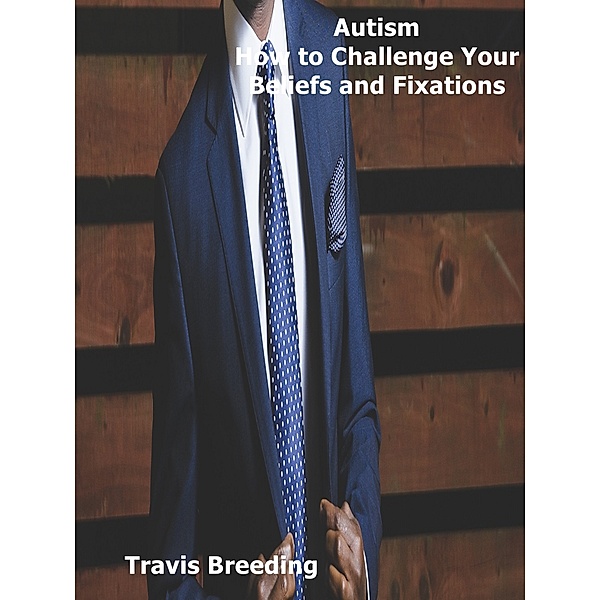 Autism How to Challenge Your Beliefs and Fixations, Travis Breeding