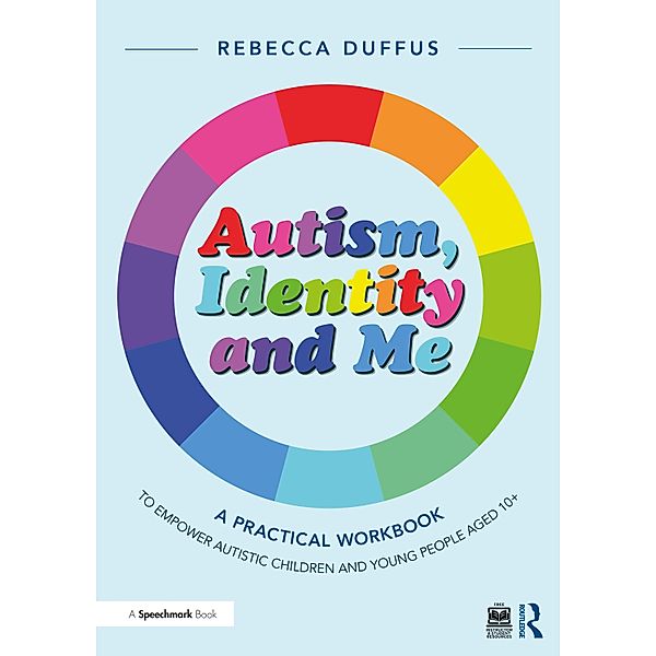 Autism, Identity and Me: A Practical Workbook to Empower Autistic Children and Young People Aged 10+, Rebecca Duffus