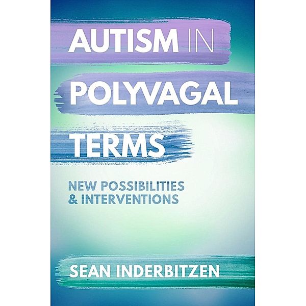 Autism in Polyvagal Terms: New Possibilities and Interventions (IPNB) / IPNB Bd.0, Sean M. Inderbitzen