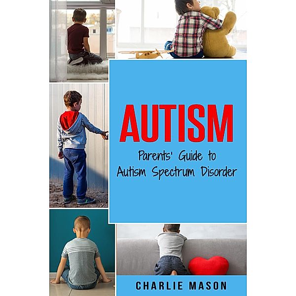 Autism: Parents' Guide to Autism Spectrum Disorder, Charlie Mason