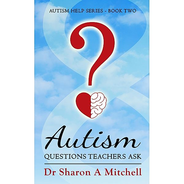 Autism Questions Teachers Ask (Autism Help Series, #2) / Autism Help Series, Sharon A. Mitchell