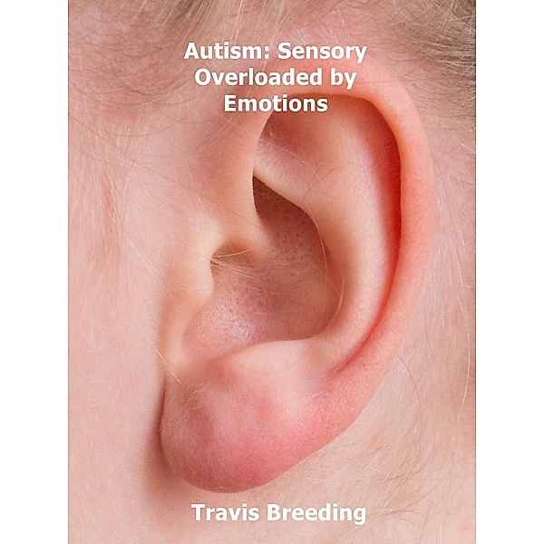 Autism: Sensory Overloaded by Emotions, Travis Breeding