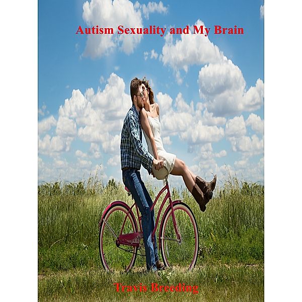 Autism Sexuality and My Brain, Travis Breeding