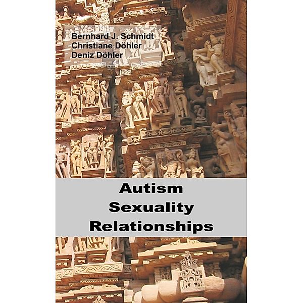 Autism - Sexuality - Relationships, Bernhard J. Schmidt, Christiane Döhler, Deniz Döhler
