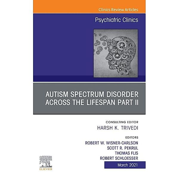 AUTISM SPECTRUM DISORDER ACROSS THE LIFESPAN Part II, An Issue of Psychiatric Clinics of North America