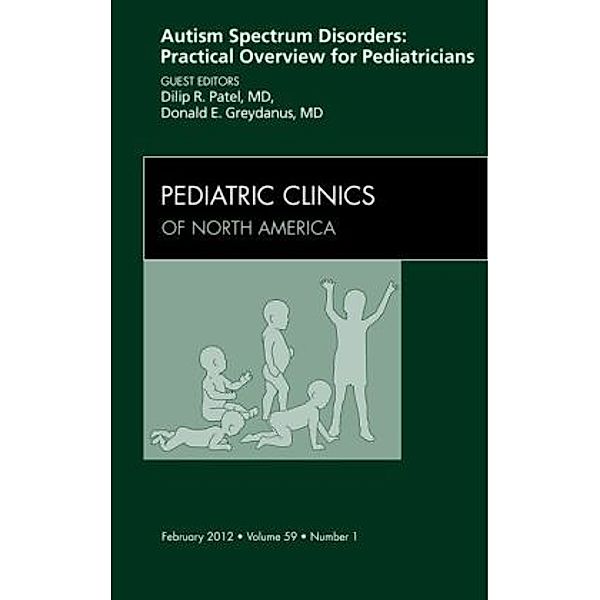 Autism Spectrum Disorders: Practical Overview For Pediatricians, An Issue of Pediatric Clinics, Dilip R Patel, Donald E. Greydanus