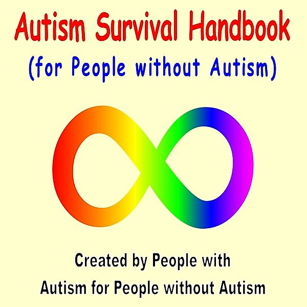 Autism Survival Handbook: (For People Without Autism), Created by People with Autism for People without Autism