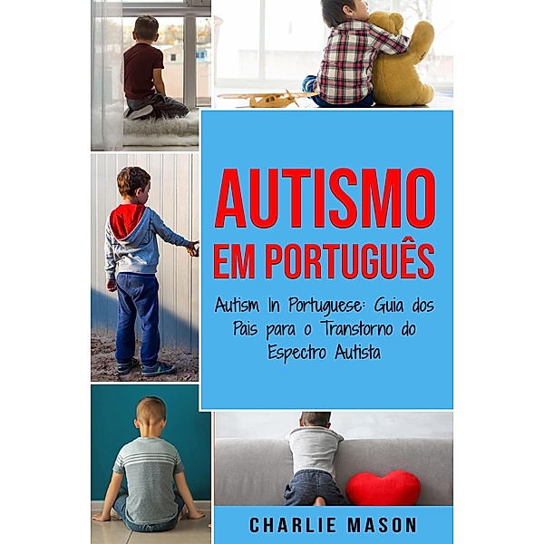 Autismo Em português/ Autism In Portuguese: Guia dos Pais para o Transtorno do Espectro Autista, Charlie Mason