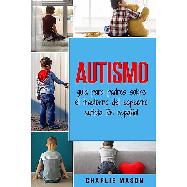 Autismo: guía para padres sobre el trastorno del espectro autista En español, Charlie Mason